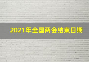 2021年全国两会结束日期