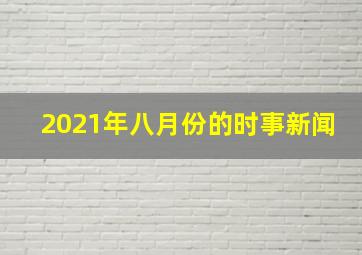 2021年八月份的时事新闻