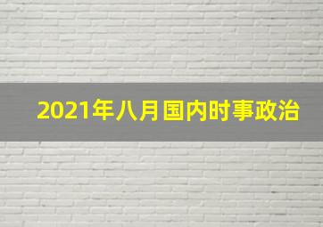 2021年八月国内时事政治