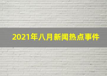 2021年八月新闻热点事件