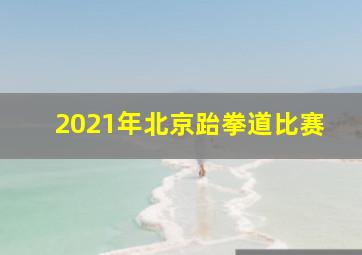 2021年北京跆拳道比赛