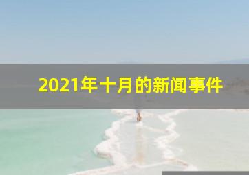 2021年十月的新闻事件