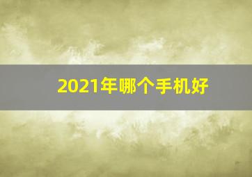 2021年哪个手机好