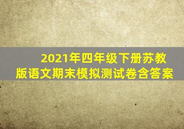 2021年四年级下册苏教版语文期末模拟测试卷含答案