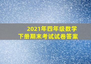 2021年四年级数学下册期末考试试卷答案