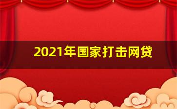 2021年国家打击网贷