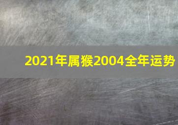 2021年属猴2004全年运势