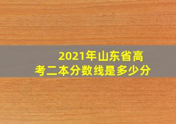 2021年山东省高考二本分数线是多少分