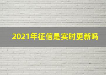 2021年征信是实时更新吗