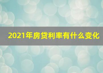 2021年房贷利率有什么变化