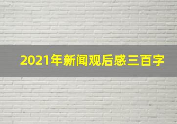 2021年新闻观后感三百字