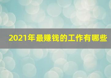 2021年最赚钱的工作有哪些