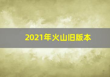 2021年火山旧版本