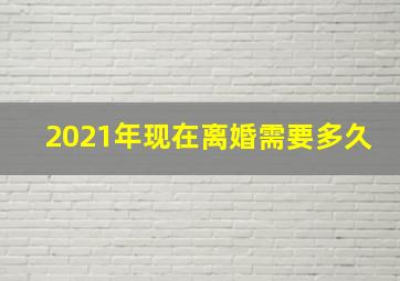 2021年现在离婚需要多久