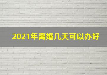 2021年离婚几天可以办好