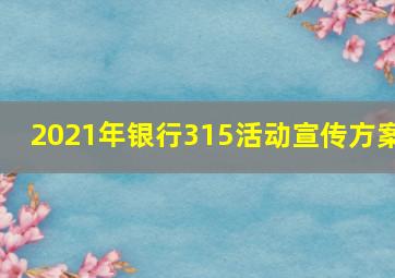 2021年银行315活动宣传方案