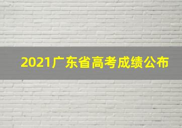 2021广东省高考成绩公布