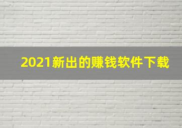 2021新出的赚钱软件下载