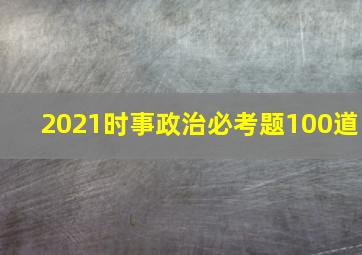 2021时事政治必考题100道