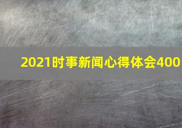 2021时事新闻心得体会400