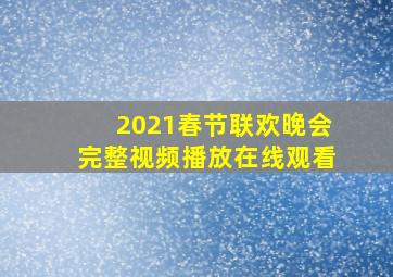 2021春节联欢晚会完整视频播放在线观看