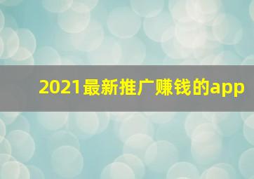 2021最新推广赚钱的app