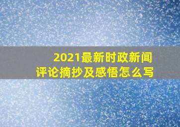 2021最新时政新闻评论摘抄及感悟怎么写