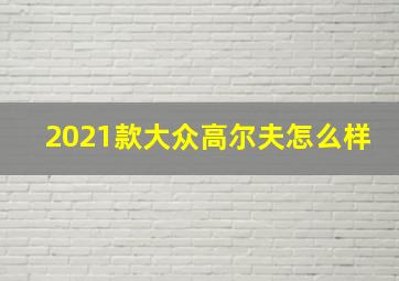 2021款大众高尔夫怎么样