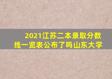 2021江苏二本录取分数线一览表公布了吗山东大学