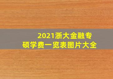 2021浙大金融专硕学费一览表图片大全