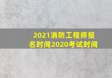 2021消防工程师报名时间2020考试时间