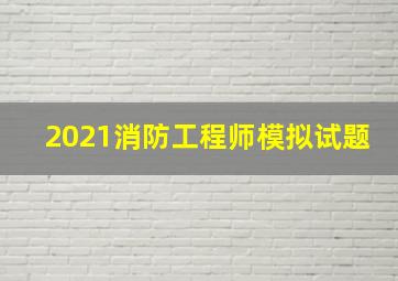 2021消防工程师模拟试题