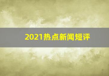 2021热点新闻短评