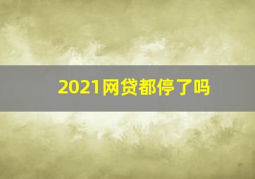 2021网贷都停了吗