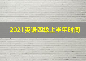 2021英语四级上半年时间