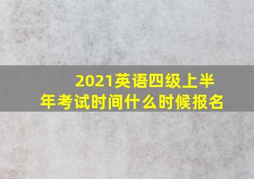 2021英语四级上半年考试时间什么时候报名