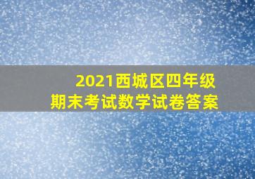 2021西城区四年级期末考试数学试卷答案