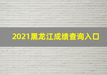 2021黑龙江成绩查询入口