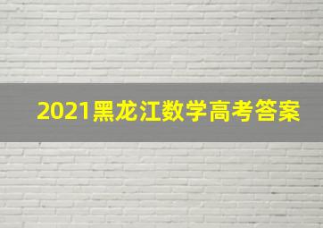 2021黑龙江数学高考答案