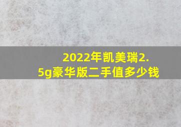 2022年凯美瑞2.5g豪华版二手值多少钱