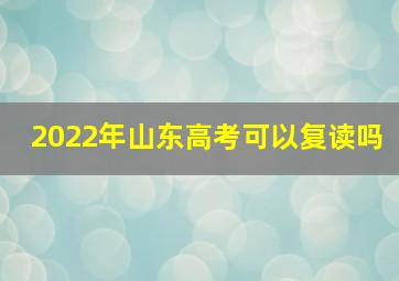 2022年山东高考可以复读吗