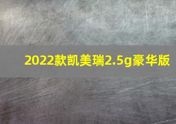 2022款凯美瑞2.5g豪华版