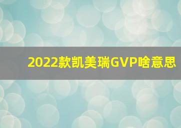 2022款凯美瑞GVP啥意思