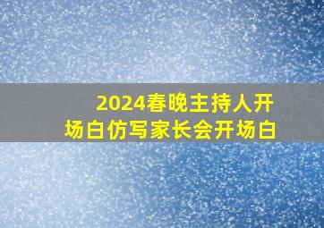 2024春晚主持人开场白仿写家长会开场白