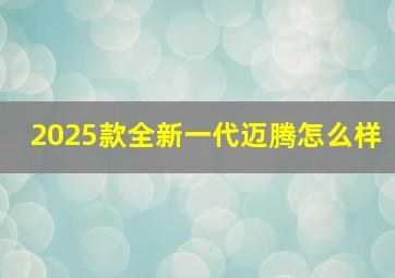 2025款全新一代迈腾怎么样