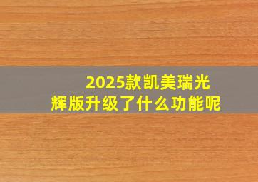 2025款凯美瑞光辉版升级了什么功能呢