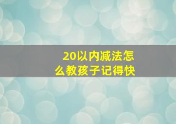 20以内减法怎么教孩子记得快