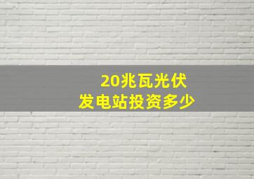 20兆瓦光伏发电站投资多少