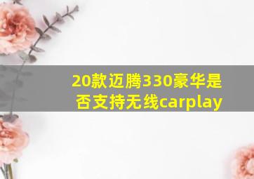 20款迈腾330豪华是否支持无线carplay