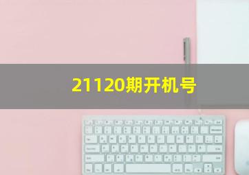 21120期开机号